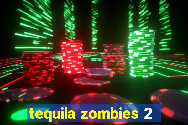 tequila zombies 2